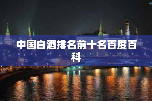 中国白酒排名前十名百度百科