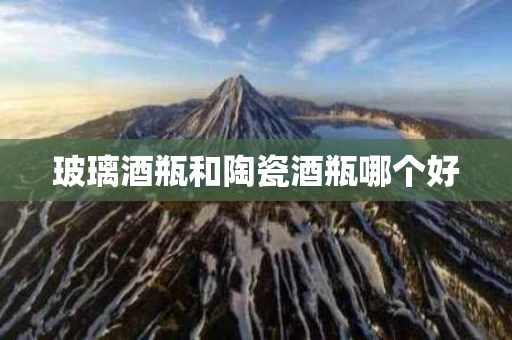 玻璃酒瓶和陶瓷酒瓶哪个好