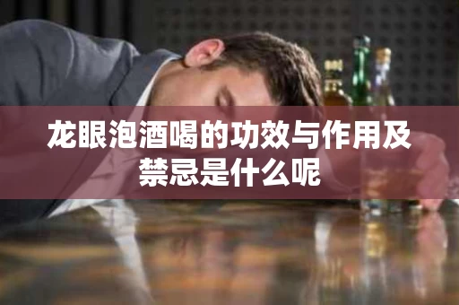 龙眼泡酒喝的功效与作用及禁忌是什么呢
