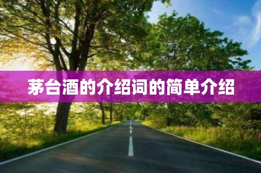 茅台酒的介绍词的简单介绍