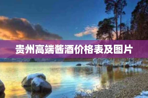 贵州高端酱酒价格表及图片