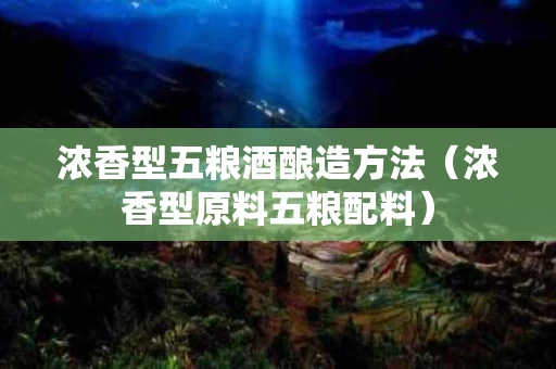 浓香型五粮酒酿造方法（浓香型原料五粮配料）