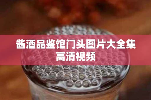 酱酒品鉴馆门头图片大全集高清视频