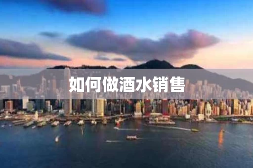 如何做酒水销售