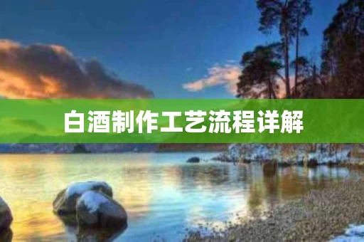 白酒制作工艺流程详解