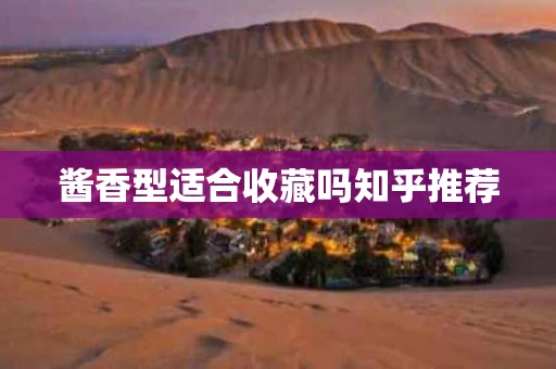 酱香型适合收藏吗知乎推荐