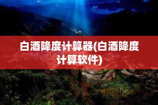 白酒降度计算器(白酒降度计算软件)