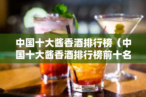 中国十大酱香酒排行榜（中国十大酱香酒排行榜前十名）