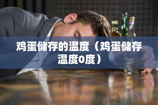 鸡蛋储存的温度（鸡蛋储存温度0度）