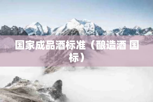 国家成品酒标准（酿造酒 国标）