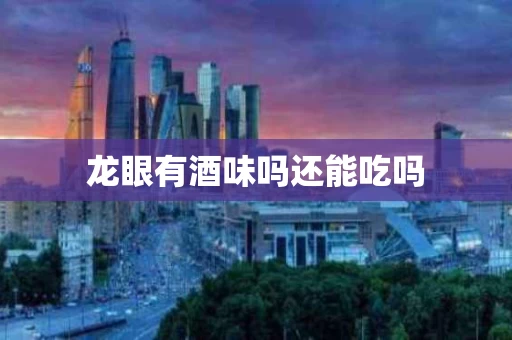 龙眼有酒味吗还能吃吗