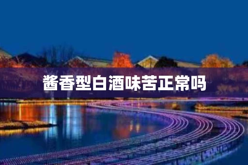 酱香型白酒味苦正常吗