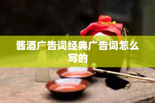 酱酒广告词经典广告词怎么写的