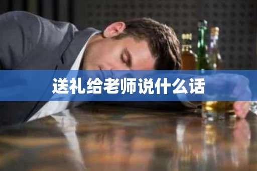送礼给老师说什么话