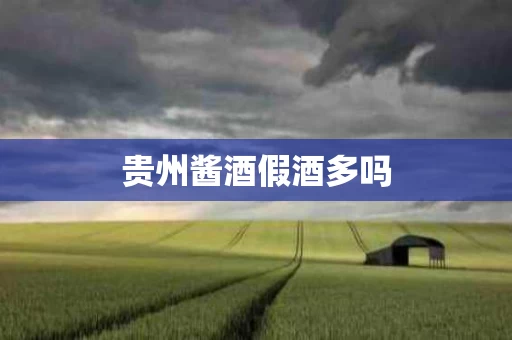 贵州酱酒假酒多吗