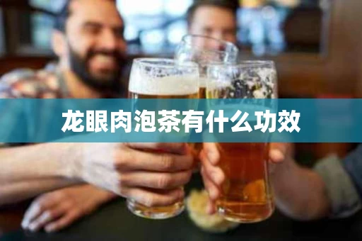 龙眼肉泡茶有什么功效