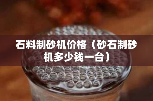 石料制砂机价格（砂石制砂机多少钱一台）