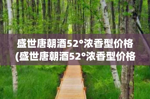 盛世唐朝酒52°浓香型价格(盛世唐朝酒52°浓香型价格2014年)