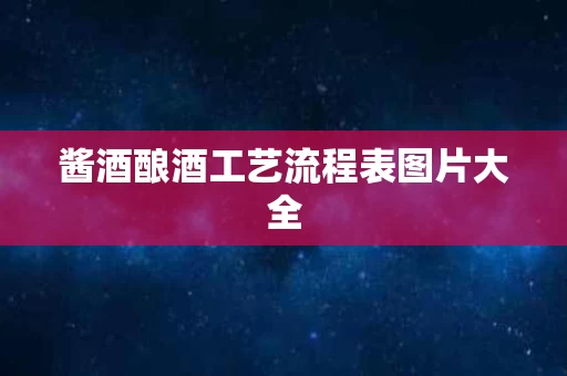 酱酒酿酒工艺流程表图片大全