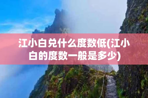 江小白兑什么度数低(江小白的度数一般是多少)