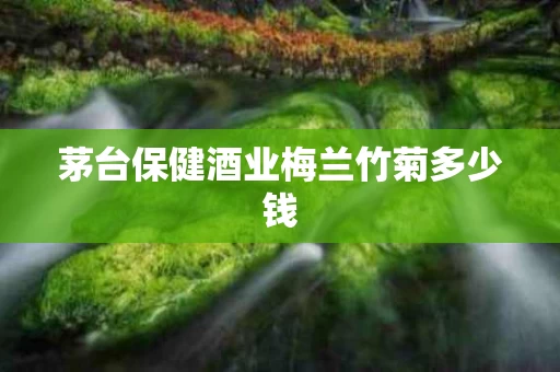 茅台保健酒业梅兰竹菊多少钱