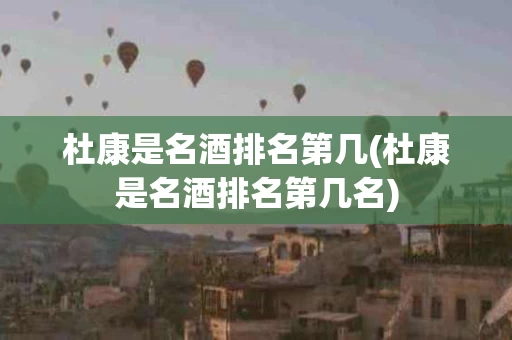 杜康是名酒排名第几(杜康是名酒排名第几名)