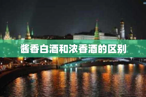 酱香白酒和浓香酒的区别