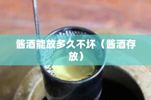 酱酒能放多久不坏（酱酒存放）