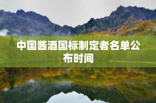 中国酱酒国标制定者名单公布时间