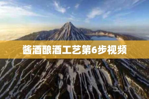 酱酒酿酒工艺第6步视频