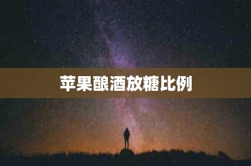 苹果酿酒放糖比例