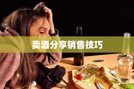 卖酒分享销售技巧