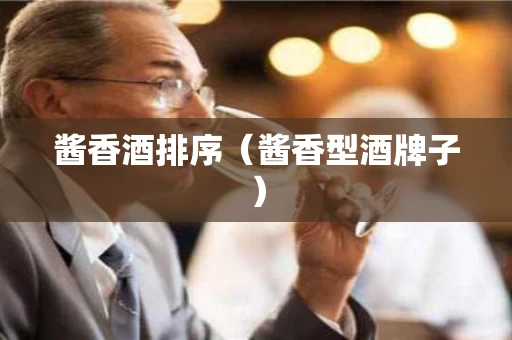 酱香酒排序（酱香型酒牌子）