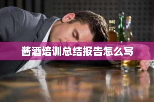 酱酒培训总结报告怎么写