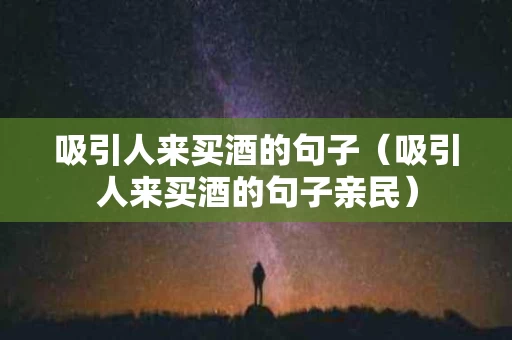 吸引人来买酒的句子（吸引人来买酒的句子亲民）