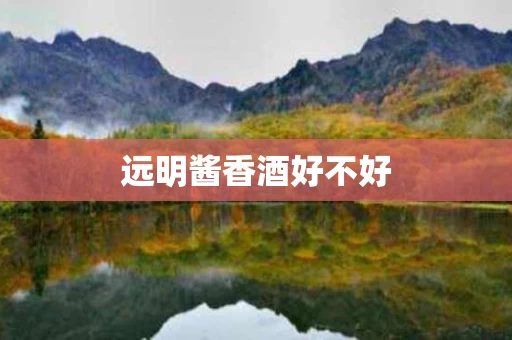 远明酱香酒好不好