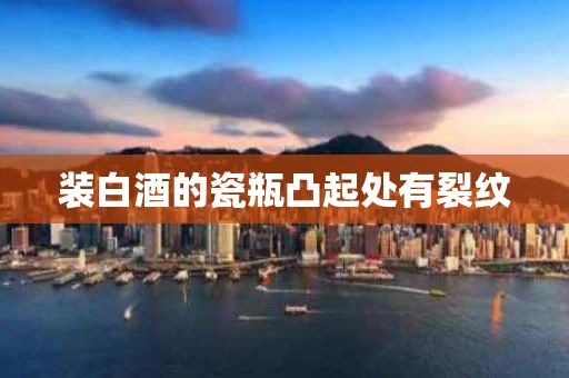 装白酒的瓷瓶凸起处有裂纹