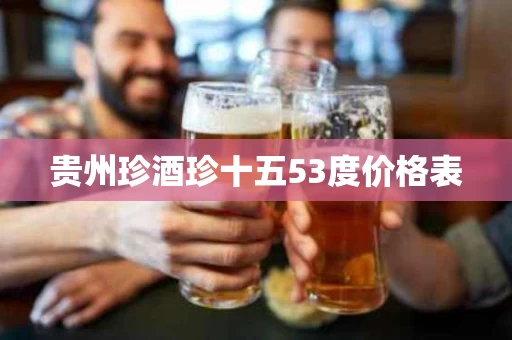 贵州珍酒珍十五53度价格表