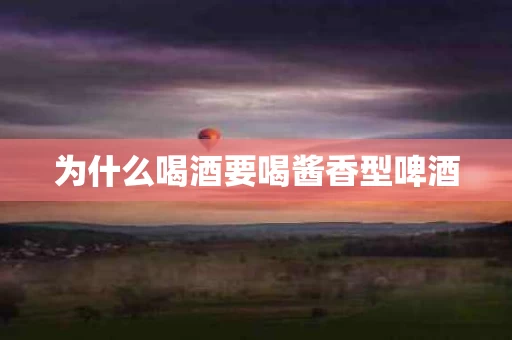 为什么喝酒要喝酱香型啤酒