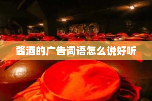 酱酒的广告词语怎么说好听