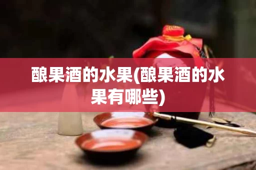 酿果酒的水果(酿果酒的水果有哪些)