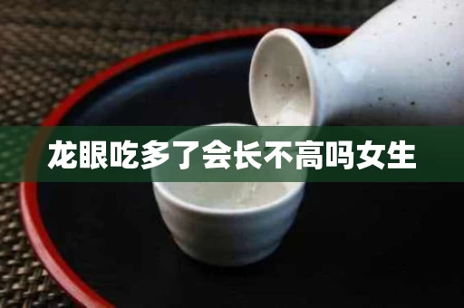 龙眼吃多了会长不高吗女生