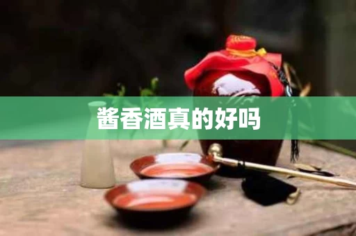 酱香酒真的好吗