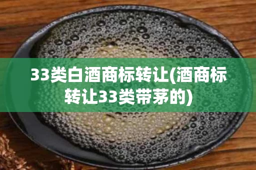 33类白酒商标转让(酒商标转让33类带茅的)