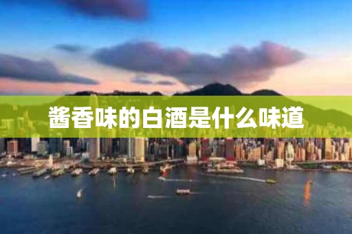 酱香味的白酒是什么味道