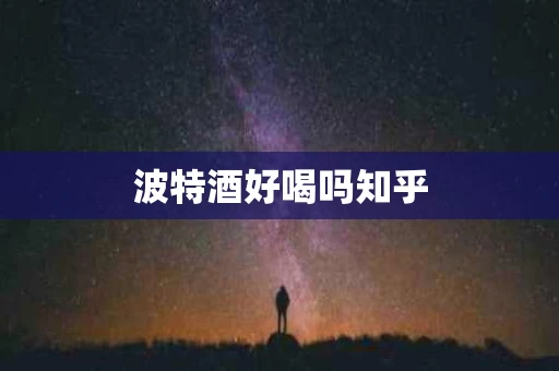 波特酒好喝吗知乎