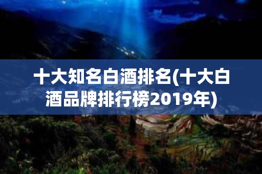 十大知名白酒排名(十大白酒品牌排行榜2019年)