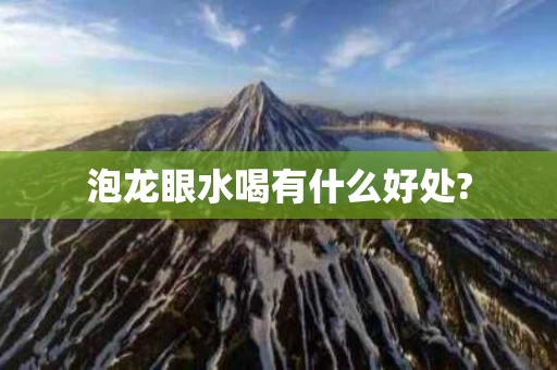 泡龙眼水喝有什么好处?
