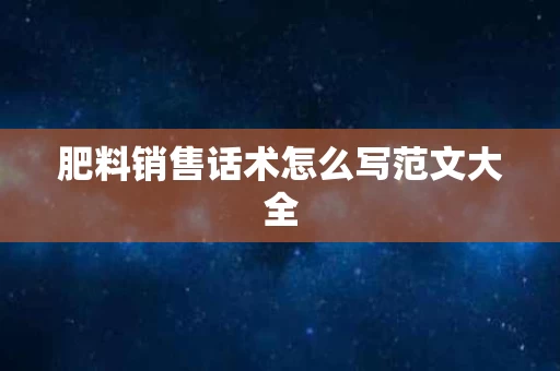 肥料销售话术怎么写范文大全