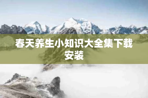 春天养生小知识大全集下载安装